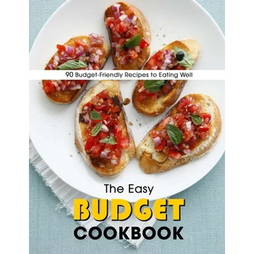 The Easy Budget Cookbook: 90 Budget-Friendly Recipes to Eating Well