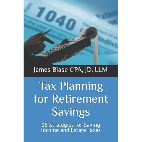Tax Planning for Retirement Savings: 15 Strategies for Saving Income and Estate Taxes