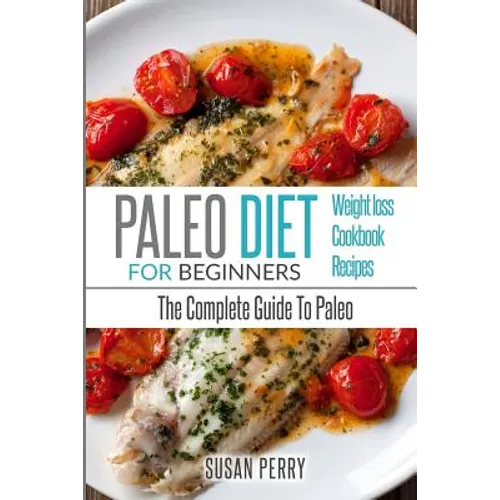 Paleo For Beginners: Paleo Diet - The Complete Guide To Paleo - Paleo Cookbook, Paleo Recipes, Paleo Weight Loss