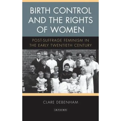Birth Control and the Rights of Women: Post-Suffrage Feminism in the Early Twentieth Century