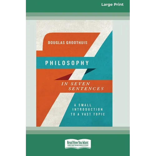 Philosophy in Seven Sentences: A Small Introduction to a Vast Topic (16pt Large Print Format)