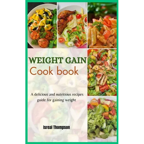 Weight gain cook book: A delicious and nutritious recipes guide for gaining weight