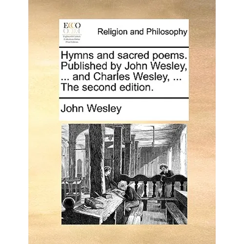 Hymns and Sacred Poems. Published by John Wesley, ... and Charles Wesley, ... the Second Edition.