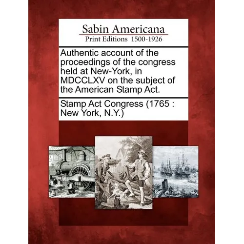 Authentic Account of the Proceedings of the Congress Held at New-York, in MDCCLXV on the Subject of the American Stamp Act.