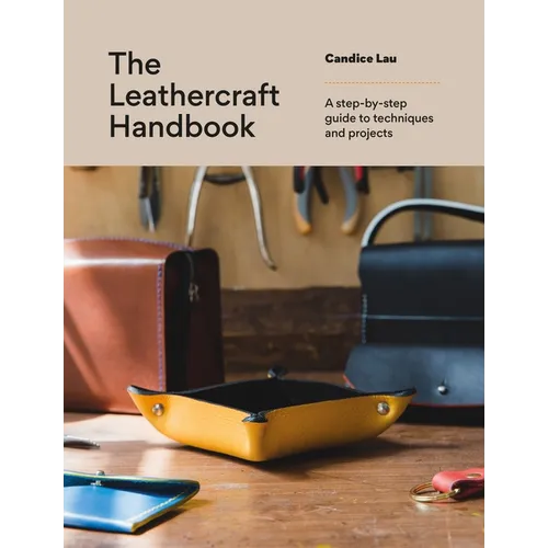 The Leathercraft Handbook: A Step-By-Step Guide to Techniques and Projects