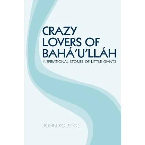 Crazy Lovers of Bahá'u'lláh: Inspirational Stories of Little Giants