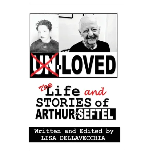 Un-Loved: The Life and Stories of Arthur Seftel: The Life and Stories of Arthur Seftel