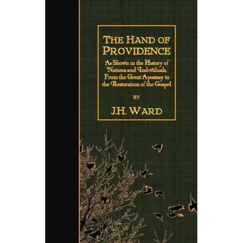 The Hand of Providence: As Shown in the History of Nations and Individuals, From the Great Apostasy to the Restoration of the Gospel
