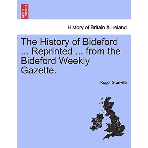 The History of Bideford ... Reprinted ... from the Bideford Weekly Gazette.