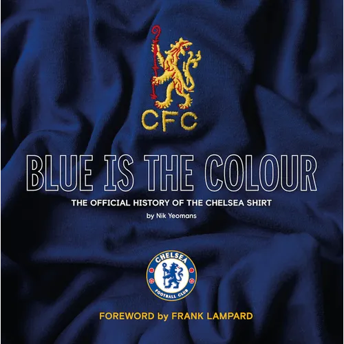 Blue Is the Colour: The Complete History of the Chelsea Shirt