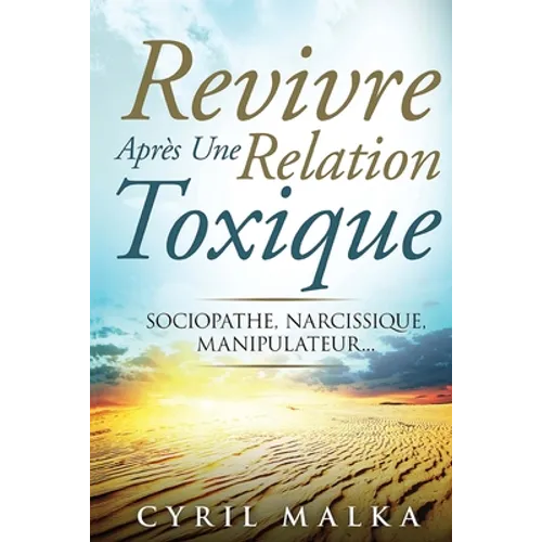 Revivre Après Une Relation Toxique: Sociopathe, Narcissique, Manipulateur...