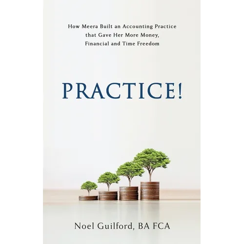 Practice! How Meera Built an Accounting Practice that Gave her More Money, Financial and Time Freedom
