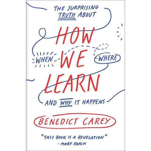 How We Learn: The Surprising Truth about When, Where, and Why It Happens