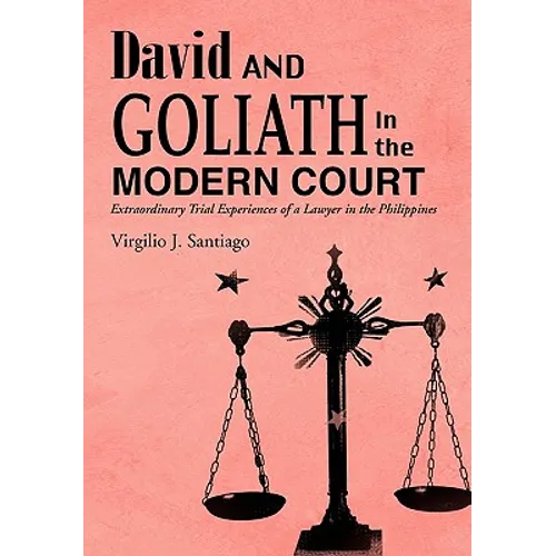 David and Goliath in the Modern Court: Extraordinary Trial Experiences of a Lawyer in the Philippines