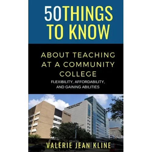 50 Things to Know About Teaching at a Community College: Flexibility, Affordability, and Gaining Abilities