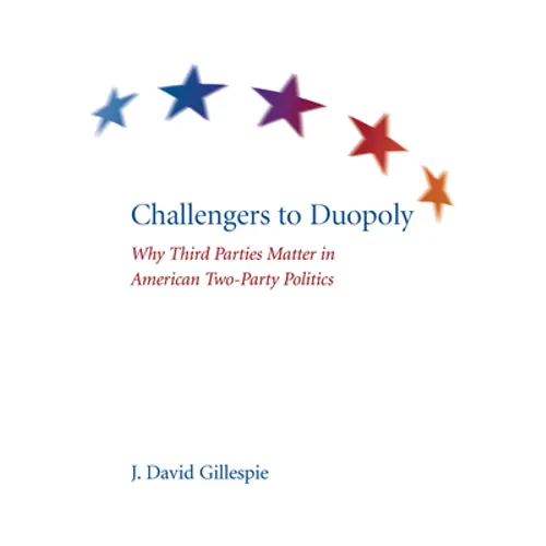 Challengers to Duopoly: Why Third Parties Matter in American Two-Party Politics