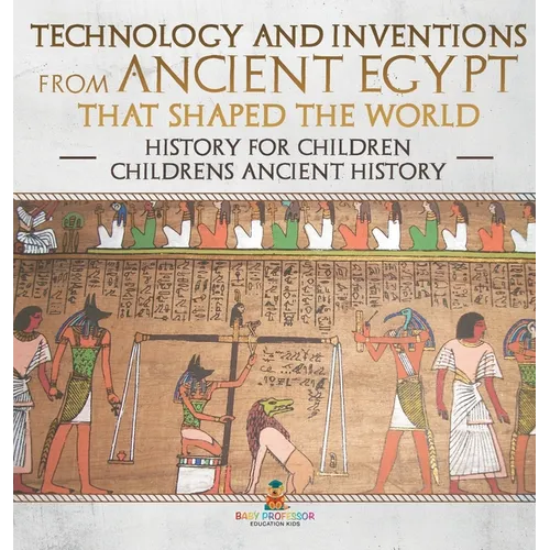Technology and Inventions from Ancient Egypt That Shaped The World - History for Children Children's Ancient History