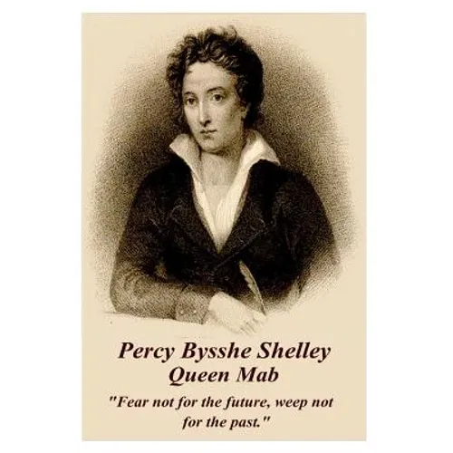 Percy Bysshe Shelley - Queen Mab: "Fear not for the future, weep not for the past."