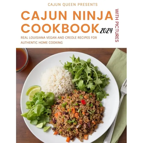 Cajun Ninja Cookbook With Pictures 2024: Real Louisiana Vegan and Creole Recipes for Authentic Home Cooking
