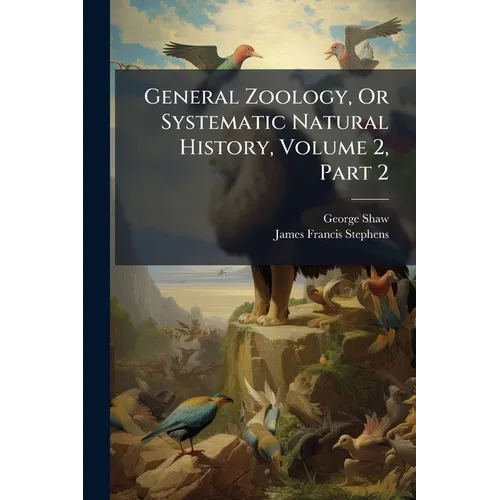 General Zoology, Or Systematic Natural History, Volume 2, Part 2