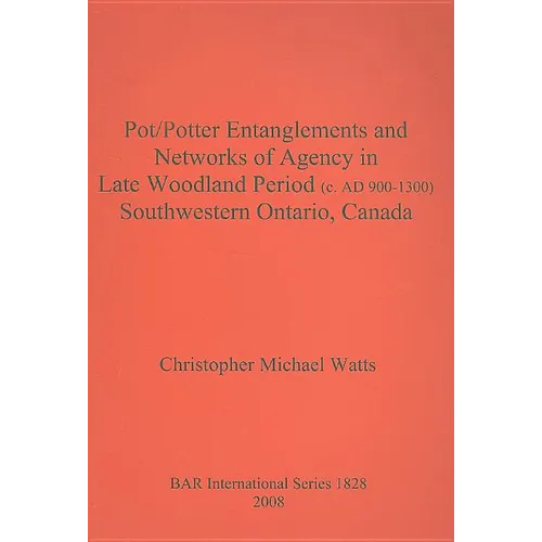 Pot/Potter Entanglements and Networks of Agency in Late Woodland Period (c. AD 900-1300) Southwestern Ontario, Canada