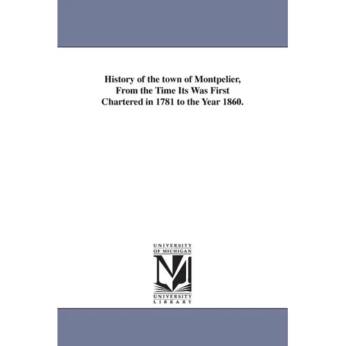 History of the town of Montpelier, From the Time Its Was First Chartered in 1781 to the Year 1860.