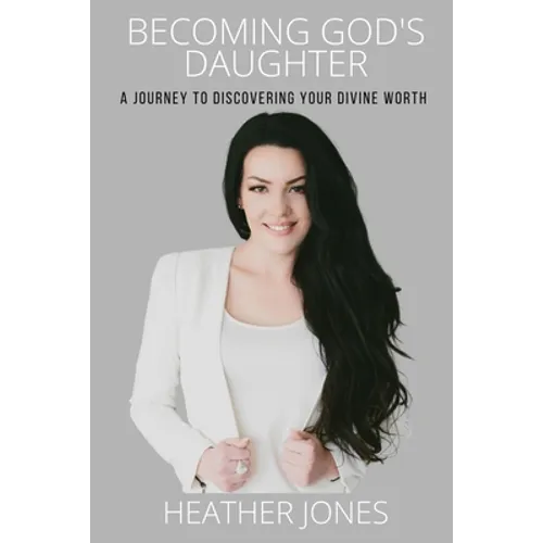 Becoming God's Daughter: A Journey to Discovering Your Divine Worth