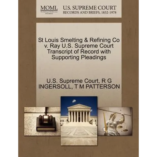 St Louis Smelting & Refining Co V. Ray U.S. Supreme Court Transcript of Record with Supporting Pleadings
