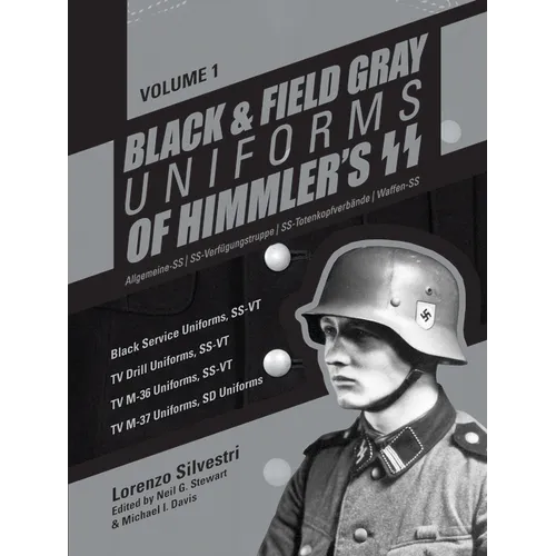 Black and Field Gray Uniforms of Himmler's Ss: Allgemeine-SS SS Verfügungstruppe SS Totenkopfverbände Waffen Ss, Vol. 1: Black Service Uniforms, Ss-Vt