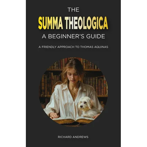 The Summa Theologica: A Beginner's Guide: A Friendly Approach to Thomas Aquinas