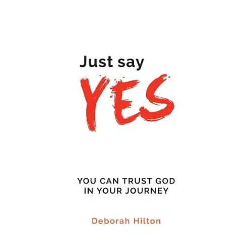 Just Say YES: You Can Trust God in Your Journey