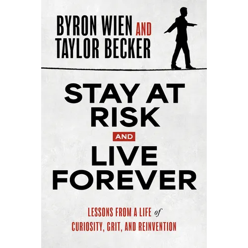 Stay at Risk and Live Forever: Lessons from a Life of Curiosity, Grit, and Reinvention
