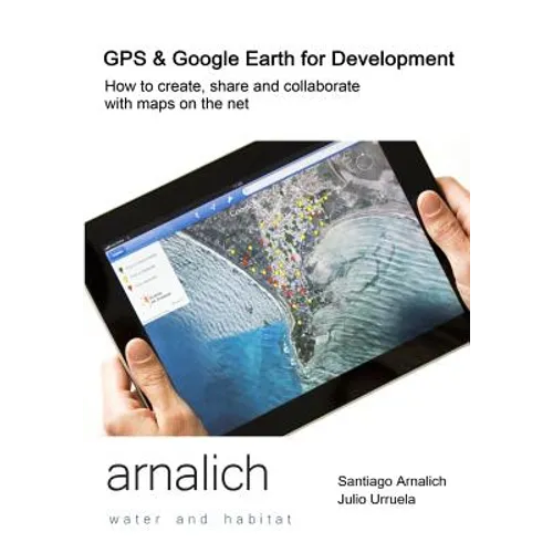 GPS and Google Earth for Development: How to create, share and collaborate with maps on the net