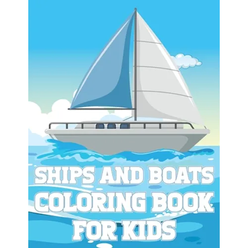Ships And Boats Coloring Book For Kids: Fun Sailing Ships Adventures Activity Book For Boys And Girls With Illustrations of Boats And Ships