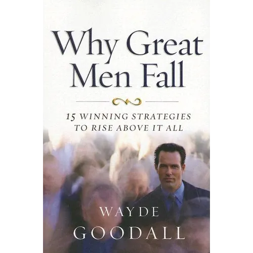 Why Great Men Fall: 15 Winning Strategies to Rise Above It All