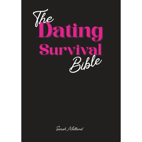 The Dating Survival Bible: Unhinged Wisdom, Brutal Truths, and Divine Strategy for Women Who've Had Enough