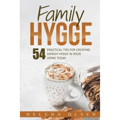 Family Hygge: 54 Practical Tips for Creating Danish Hygge in Your Home Today