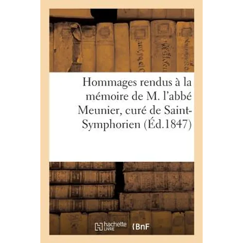 Hommages Rendus À La Mémoire de M. l'Abbé Meunier, Curé de Saint-Symphorien