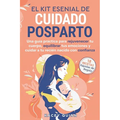 El kit esencial de cuidado posparto: Una guía práctica para rejuvenecer tu cuerpo, equilibrar tus emociones y cuidar a tu recién nacido con confianza