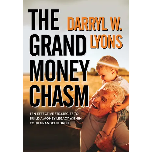 The Grand Money Chasm: Ten Effective Strategies to Build a Money Legacy Within Your Grandchildren