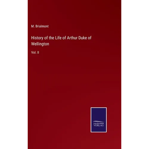 History of the Life of Arthur Duke of Wellington: Vol. II