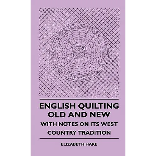 English Quilting Old And New - With Notes On Its West Country Tradition