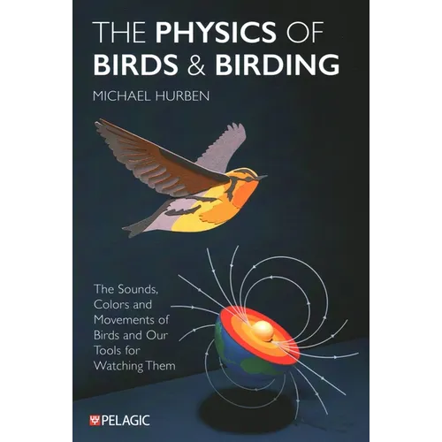 The Physics of Birds and Birding: The Sounds, Colors and Movements of Birds, and Our Tools for Watching Them