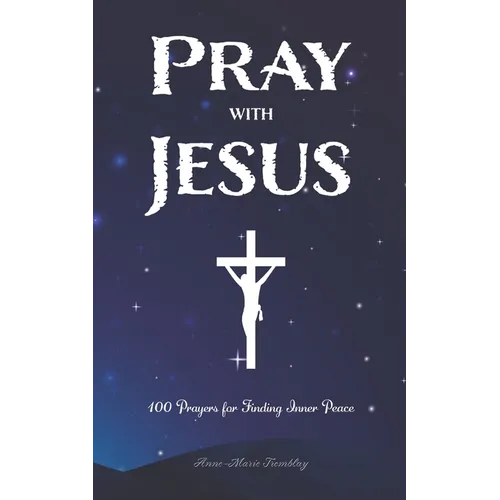 Pray with Jesus: 100 Prayers for Finding Inner Peace