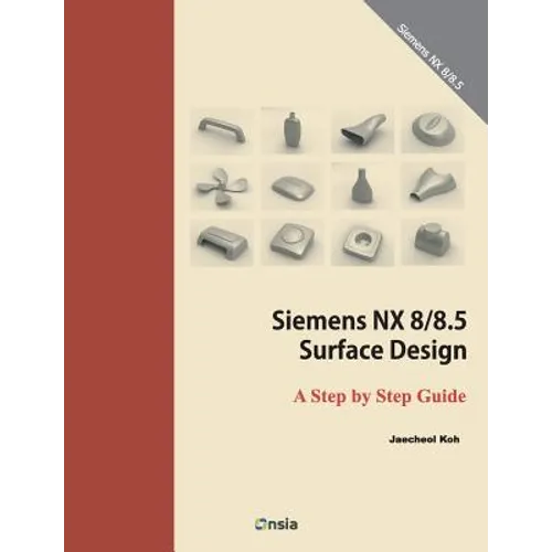 Siemens NX 8/8.5 Surface Design: A Step by Step Guide