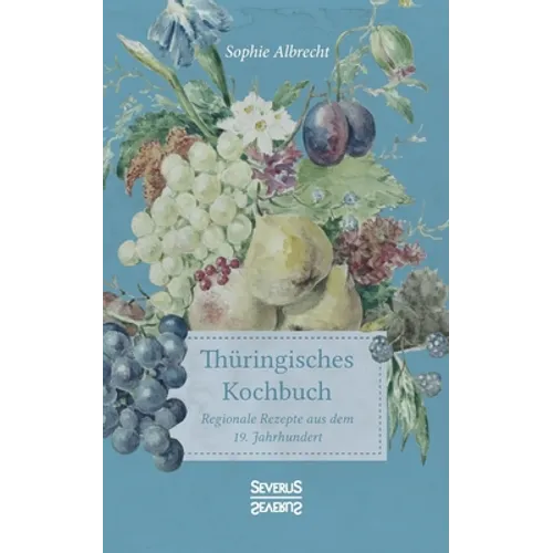 Thüringisches Kochbuch: Regionale Rezepte aus dem 19. Jahrhundert