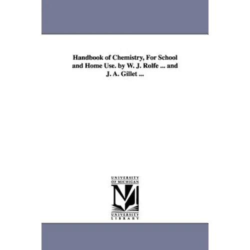 Handbook of Chemistry, for School and Home Use. by W. J. Rolfe ... and J. A. Gillet ...