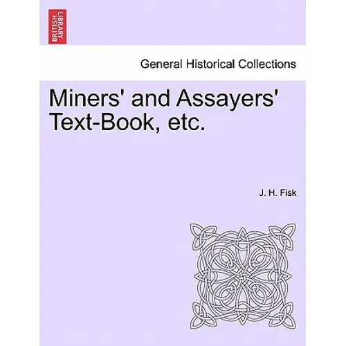 Miners' and Assayers' Text-Book, Etc.