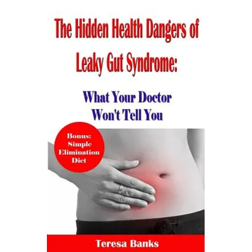 The Hidden Health Dangers of Leaky Gut Syndrome: What Your Doctor Won't Tell You: How to correctly diagnose leaky gut syndrome and how to heal your bo
