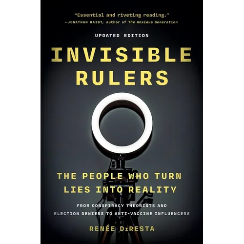 Invisible Rulers: The People Who Turn Lies Into Reality